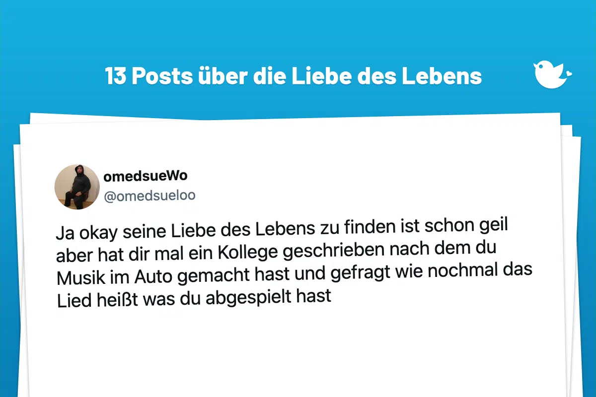 Ja okay seine Liebe des Lebens zu finden ist schon geil aber hat dir mal ein Kollege geschrieben nach dem du Musik im Auto gemacht hast und gefragt wie nochmal das Lied heißt was du abgespielt hast