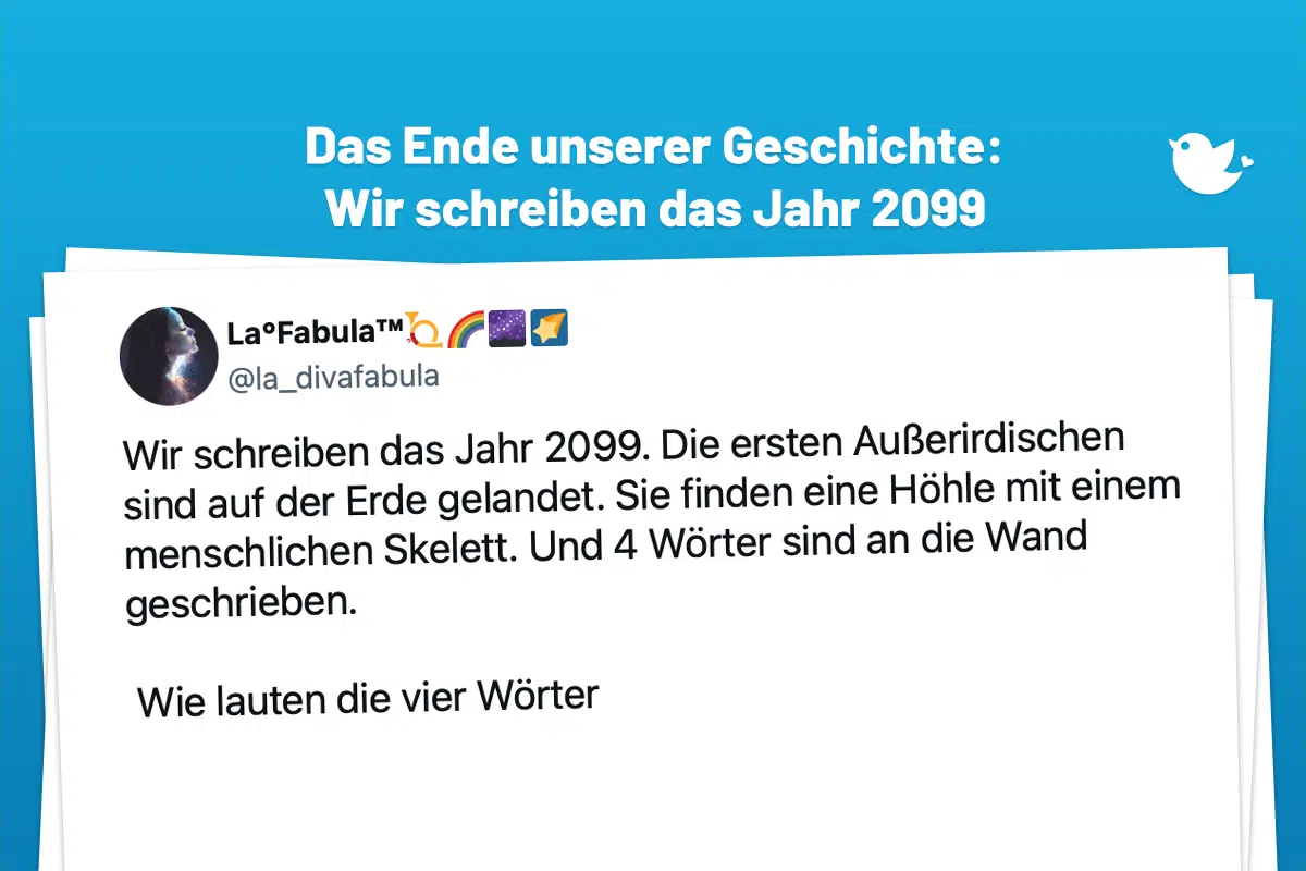 Wir schreiben das Jahr 2099. Die ersten Außerirdischen sind auf der Erde gelandet. Sie finden eine Höhle mit einem menschlichen Skelett. Und 4 Wörter sind an die Wand geschrieben. Wie lauten die vier Wörter — La°Fabula™📯🌈🌌🌠 (@la_divafabula) February 12, 2024