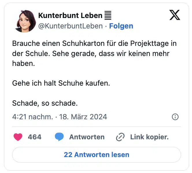 Brauche einen Schuhkarton für die Projekttage in der Schule. Sehe gerade, dass wir keinen mehr haben.

Gehe ich halt Schuhe kaufen.

Schade, so schade.