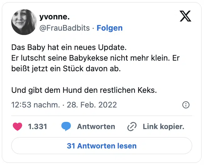 Das Baby hat ein neues Update. 
Er lutscht seine Babykekse nicht mehr klein. Er beißt jetzt ein Stück davon ab. 

Und gibt dem Hund den restlichen Keks.