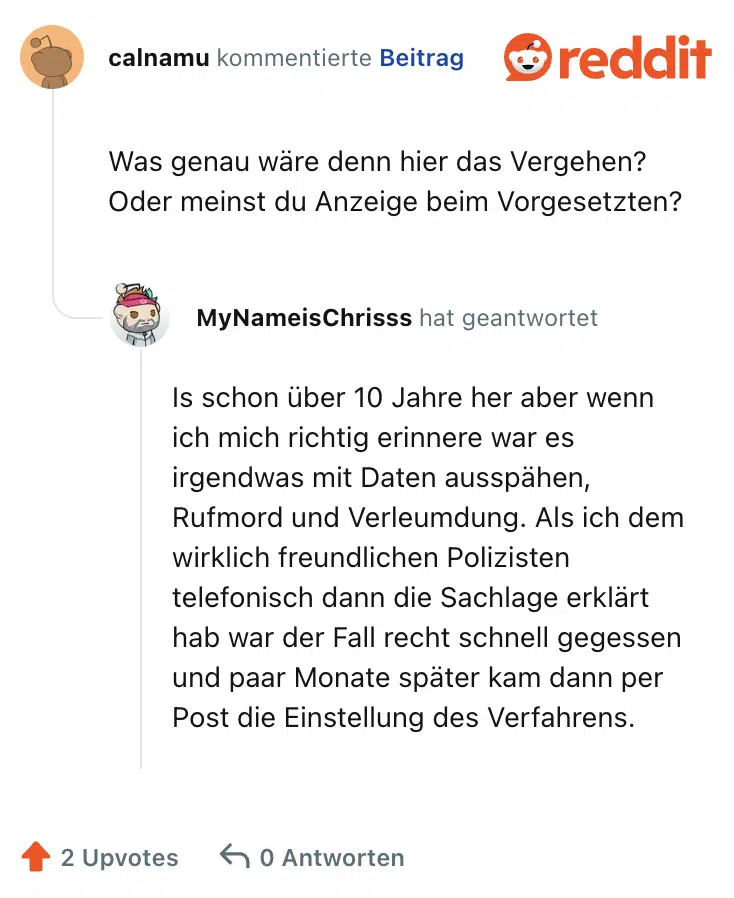 Is schon über 10 Jahre her aber wenn ich mich richtig erinnere war es irgendwas mit Daten ausspähen, Rufmord und Verleumdung. Als ich dem wirklich freundlichen Polizisten telefonisch dann die Sachlage erklärt hab war der Fall recht schnell gegessen und paar Monate später kam dann per Post die Einstellung des Verfahrens.