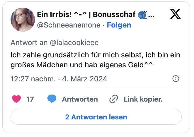 Ich zahle grundsätzlich für mich selbst, ich bin ein großes Mädchen und hab eigenes Geld^^
— Ein Irrbis! ^-^ | Bonusschaf 🧶🥞❄️ (@Schneeanemone) March 4, 2024
