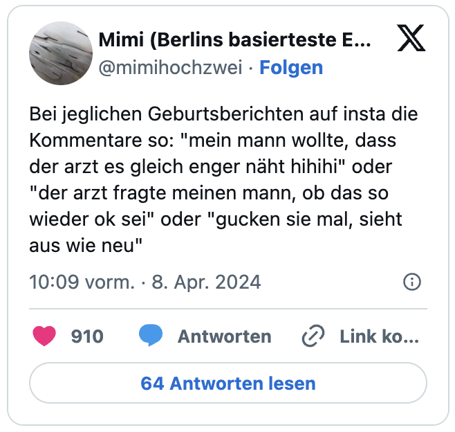 Bei jeglichen Geburtsberichten auf insta die Kommentare so: "mein mann wollte, dass der arzt es gleich enger näht hihihi" oder "der arzt fragte meinen mann, ob das so wieder ok sei" oder "gucken sie mal, sieht aus wie neu"

— Mimi (Berlins basierteste Ex Sexworkerin) (@mimihochzwei)