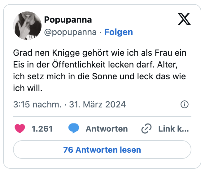 Grad nen Knigge gehört wie ich als Frau ein Eis in der Öffentlichkeit lecken darf. Alter, ich setz mich in die Sonne und leck das wie ich will.
