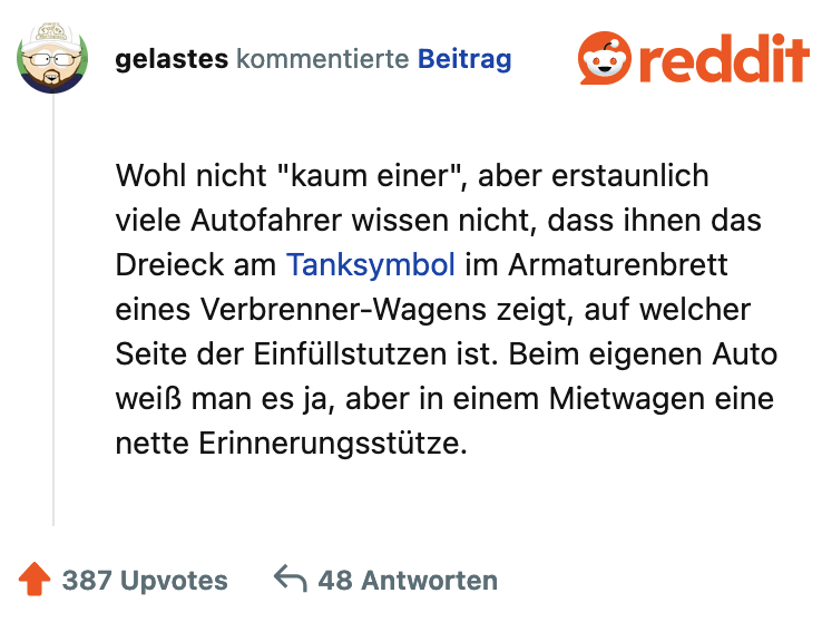 Wohl nicht "kaum einer", aber erstaunlich viele Autofahrer wissen nicht, dass ihnen das Dreieck am Tanksymbol im Armaturenbrett eines Verbrenner-Wagens zeigt, auf welcher Seite der Einfüllstutzen ist. Beim eigenen Auto weiß man es ja, aber in einem Mietwagen eine nette Erinnerungsstütze.