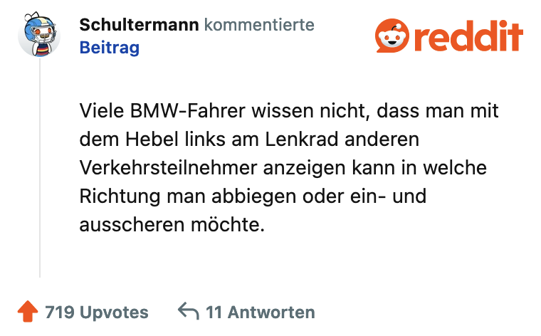 Schultermann kommentierte Beitrag Viele BMW-Fahrer wissen nicht, dass man mit dem Hebel links am Lenkrad anderen Verkehrsteilnehmer anzeigen kann in welche Richtung man abbiegen oder ein- und ausscheren möchte.