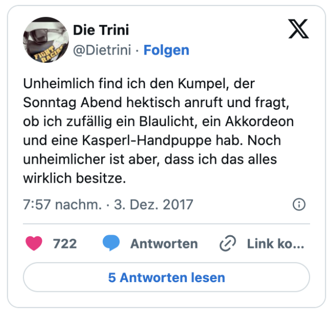 Unheimlich find ich den Kumpel, der Sonntag Abend hektisch anruft und fragt, ob ich zufällig ein Blaulicht, ein Akkordeon und eine Kasperl-Handpuppe hab. Noch unheimlicher ist aber, dass ich das alles wirklich besitze.
