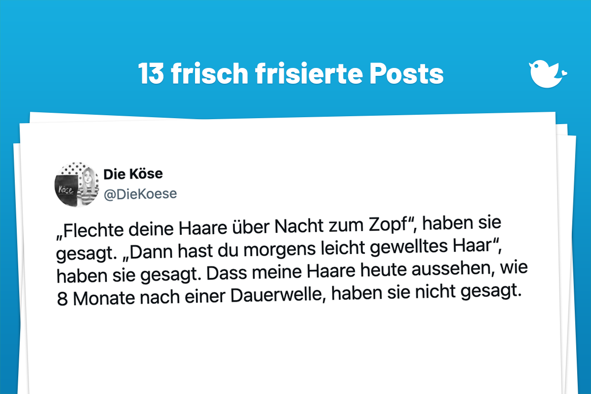 Die besten Posts vom Friseur: „Flechte deine Haare über Nacht zum Zopf“, haben sie gesagt. „Dann hast du morgens leicht gewelltes Haar“, haben sie gesagt. Dass meine Haare heute aussehen, wie 8 Monate nach einer Dauerwelle, haben sie nicht gesagt.