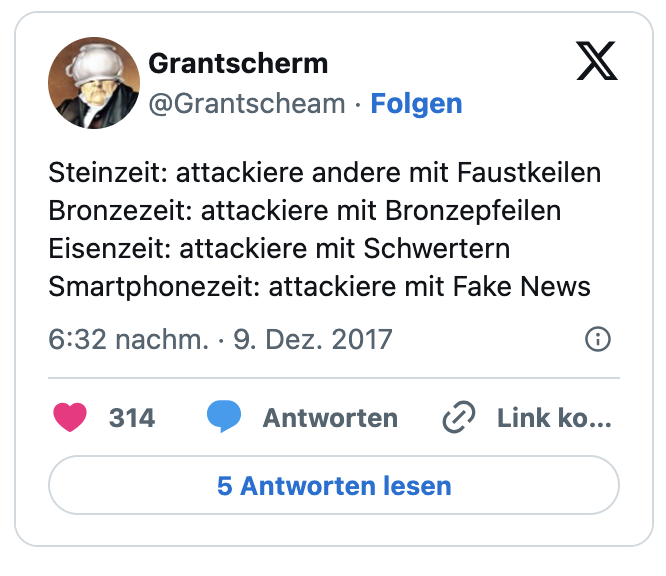 Steinzeit: attackiere andere mit Faustkeilen
Bronzezeit: attackiere mit Bronzepfeilen
Eisenzeit: attackiere mit Schwertern
Smartphonezeit: attackiere mit Fake News
