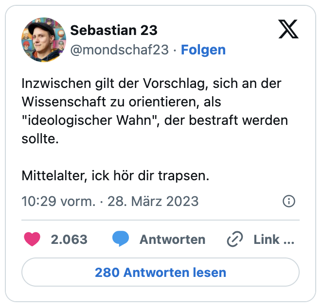 Inzwischen gilt der Vorschlag, sich an der Wissenschaft zu orientieren, als "ideologischer Wahn", der bestraft werden sollte.

Mittelalter, ick hör dir trapsen.