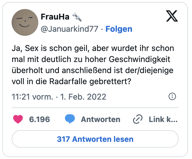 Ja, Sex is schon geil, aber wurdet ihr schon mal mit deutlich zu hoher Geschwindigkeit überholt und anschließend ist der/diejenige voll in die Radarfalle gebrettert?