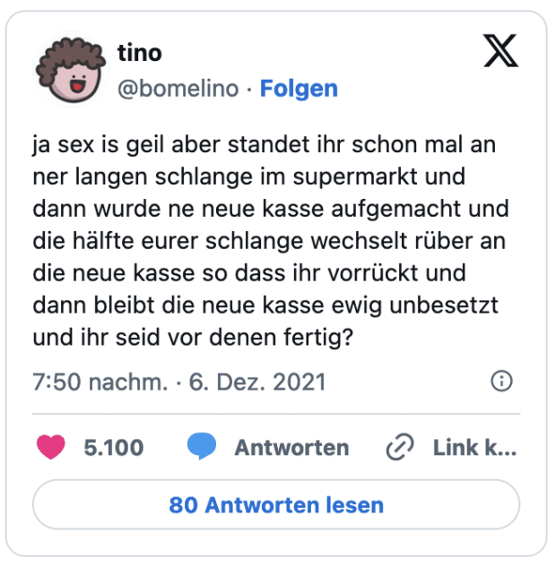 ja sex is geil aber standet ihr schon mal an ner langen schlange im supermarkt und dann wurde ne neue kasse aufgemacht und die hälfte eurer schlange wechselt rüber an die neue kasse so dass ihr vorrückt und dann bleibt die neue kasse ewig unbesetzt und ihr seid vor denen fertig?