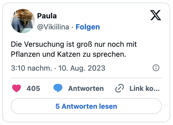 Die Versuchung ist groß nur noch mit Pflanzen und Katzen zu sprechen.