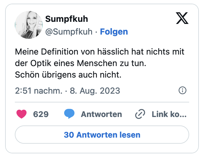 Meine Definition von hässlich hat nichts mit der Optik eines Menschen zu tun. Schon übrigens auch nicht.