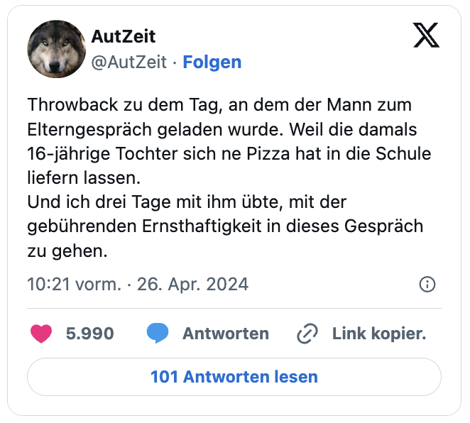 Throwback zu dem Tag, an dem der Mann zum Elterngespräch geladen wurde. Weil die damals 16-jährige Tochter sich ne Pizza hat in die Schule liefern lassen.
Und ich drei Tage mit ihm übte, mit der gebührenden Ernsthaftigkeit in dieses Gespräch zu gehen.
— AutZeit (@AutZeit)
