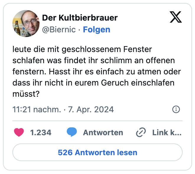 leute die mit geschlossenem Fenster schlafen was findet ihr schlimm an offenen fenstern. Hasst ihr es einfach zu atmen oder dass ihr nicht in eurem Geruch einschlafen müsst?
— Der Kultbierbrauer (@Biernic
