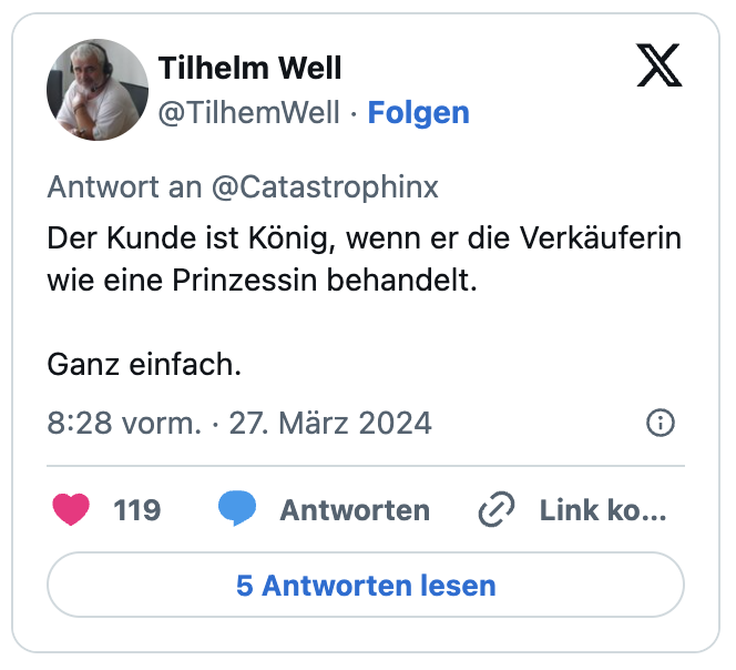 Der Kunde ist König, wenn er die Verkäuferin wie eine Prinzessin behandelt.
Ganz einfach.
— Tilhelm Well (@TilhemWell) March 27, 2024
