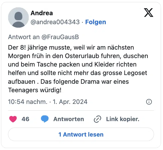 Der 8! jährige musste, weil wir am nächsten Morgen früh in den Osterurlaub fuhren, duschen und beim Tasche packen und Kleider richten helfen und sollte nicht mehr das grosse Legoset aufbauen . Das folgende Drama war eines Teenagers würdig!
— Andrea (@andrea004343)
