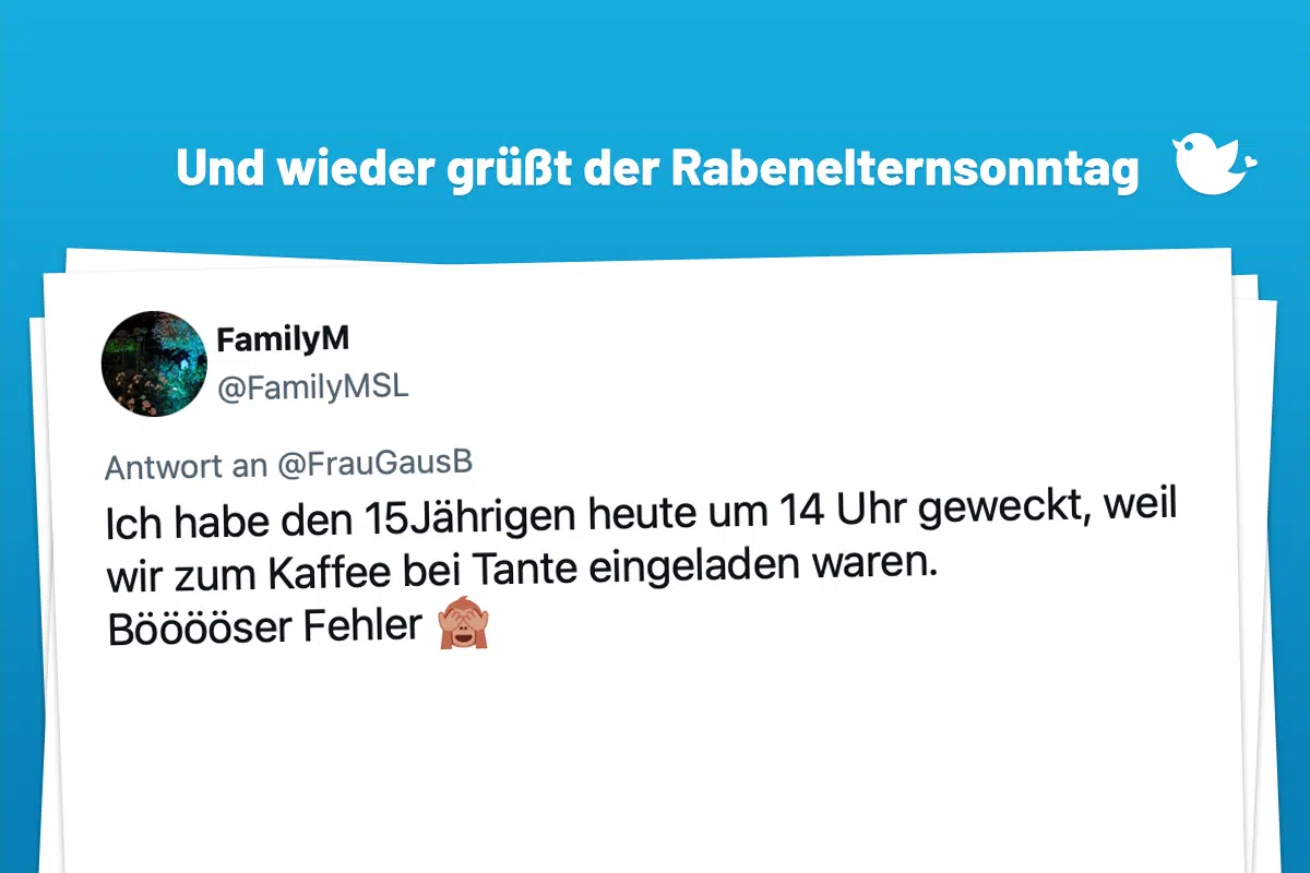 Ich habe den 15Jährigen heute um 14 Uhr geweckt, weil wir zum Kaffee bei Tante eingeladen waren. Bööööser Fehler 🙈 — FamilyM (@FamilyMSL)