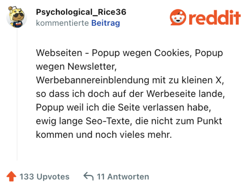 Webseiten - Popup wegen Cookies, Popup wegen Newsletter, Werbebannereinblendung mit zu kleinen X, so dass ich doch auf der Werbeseite lande, Popup weil ich die Seite verlassen habe, ewig lange Seo-Texte, die nicht zum Punkt kommen und noch vieles mehr.