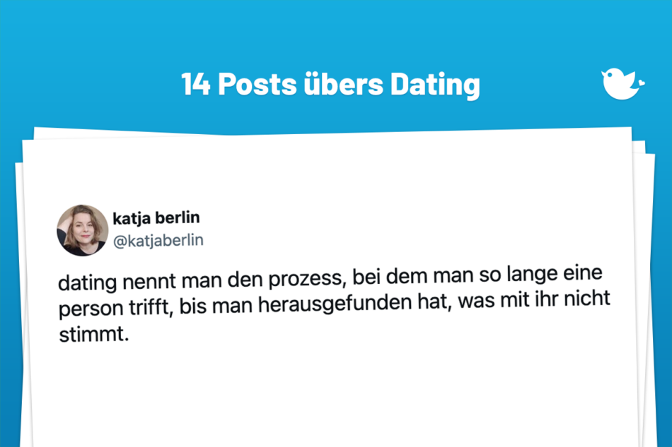 dating nennt man den prozess, bei dem man so lange eine person trifft, bis man herausgefunden hat, was mit ihr nicht stimmt.