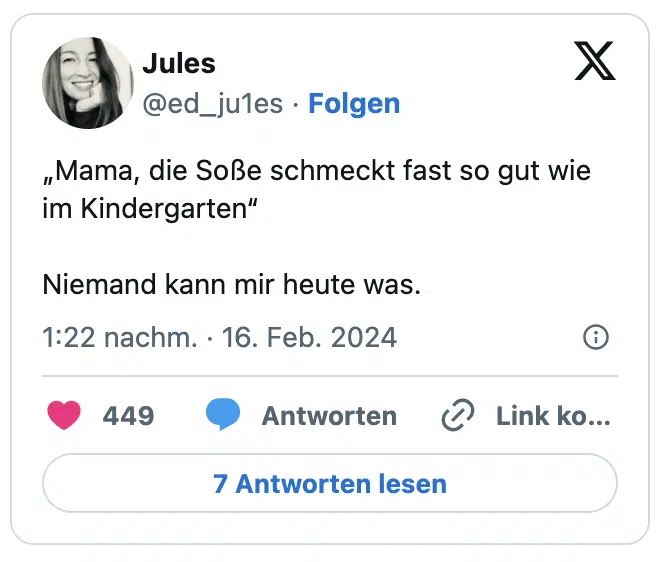 „Mama, die Soße schmeckt fast so gut wie im Kindergarten“

Niemand kann mir heute was.