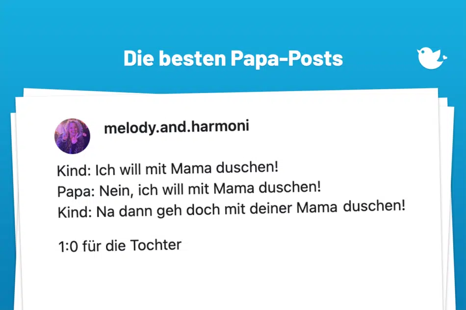 Die besten Papa-Posts vom 23. Mai 2024: Kind: Ich will mit Mama duschen! Papa: Nein, ich will mit Mama duschen! Kind: Na dann geh doch mit deiner Mama duschen! 1:0 für die Tochter