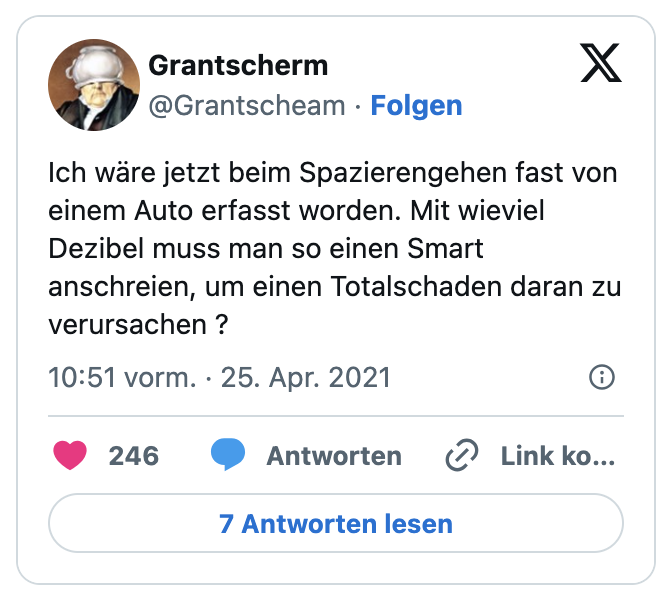 Ich wäre jetzt beim Spazierengehen fast von einem Auto erfasst worden. Mit wieviel Dezibel muss man so einen Smart anschreien, um einen Totalschaden daran zu verursachen ?
