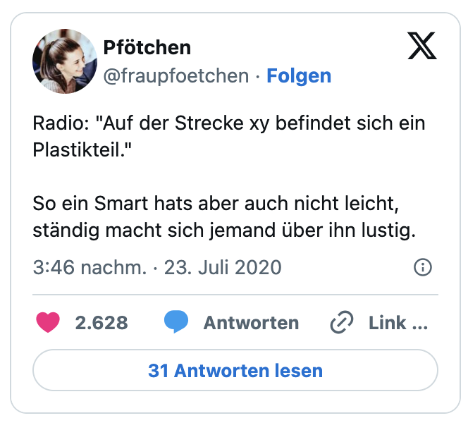 Radio: "Auf der Strecke xy befindet sich ein Plastikteil."

So ein Smart hats aber auch nicht leicht, ständig macht sich jemand über ihn lustig.