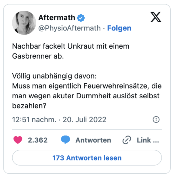 Nachbar fackelt Unkraut mit einem Gasbrenner ab.

Völlig unabhängig davon:
Muss man eigentlich Feuerwehreinsätze, die man wegen akuter Dummheit auslöst selbst bezahlen?