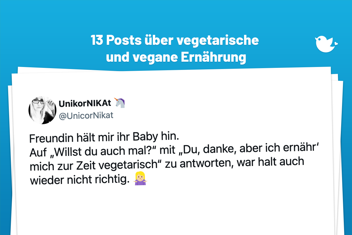 Freundin hält mir ihr Baby hin. Auf „Willst du auch mal?“ mit „Du, danke, aber ich ernähr‘ mich zur Zeit vegetarisch“ zu antworten, war halt auch wieder nicht richtig. 🤷🏼♀️