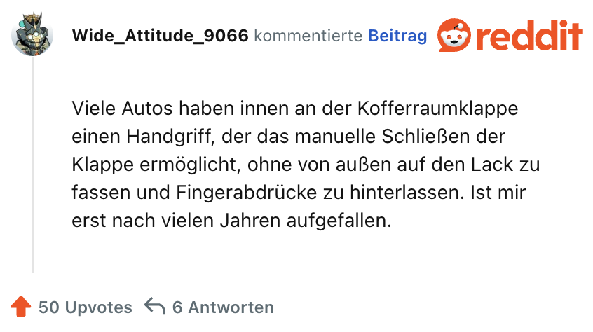 Viele Autos haben innen an der Kofferraumklappe einen Handgriff, der das manuelle Schließen der Klappe ermöglicht, ohne von außen auf den Lack zu fassen und Fingerabdrücke zu hinterlassen. Ist mir erst nach vielen Jahren aufgefallen.