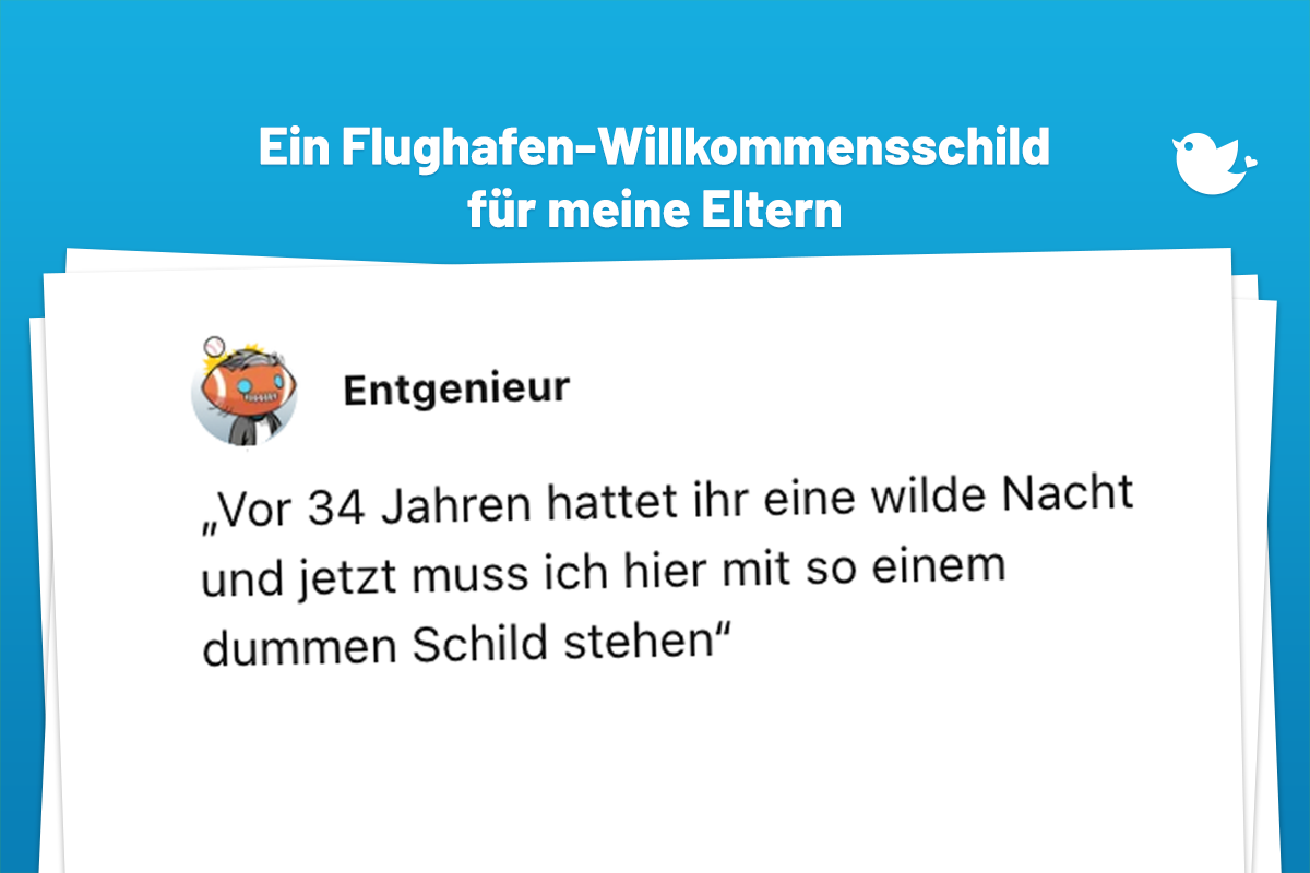 „Vor 34 Jahren hattet ihr eine wilde Nacht und jetzt muss ich hier mit so einem dummen Schild stehen“