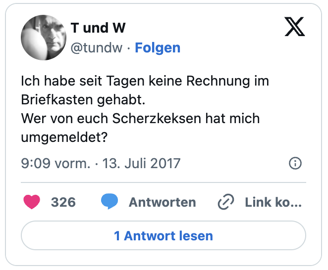Ich habe seit Tagen keine Rechnung im Briefkasten gehabt.
Wer von euch Scherzkeksen hat mich umgemeldet?