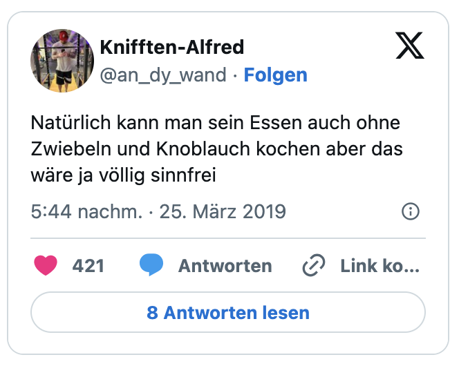 Natürlich kann man sein Essen auch ohne Zwiebeln und Knoblauch kochen aber das wäre ja völlig sinnfrei
