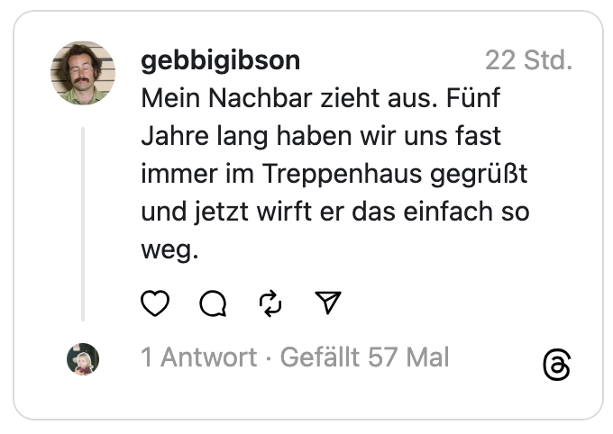 Mein Nachbar zieht aus. Fünf Jahre lang haben wir uns fast immer im Treppenhaus gegrüßt und jetzt wirft er das einfach so weg.
