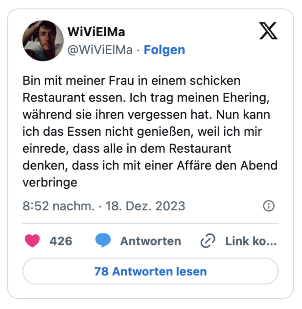 Bin mit meiner Frau in einem schicken Restaurant essen. Ich trag meinen Ehering, während sie ihren vergessen hat. Nun kann ich das Essen nicht genießen, weil ich mir einrede, dass alle in dem Restaurant denken, dass ich mit einer Affäre den Abend verbringe
