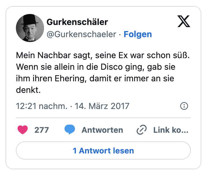 Mein Nachbar sagt, seine Ex war schon süß. Wenn sie allein in die Disco ging, gab sie ihm ihren Ehering, damit er immer an sie denkt.
