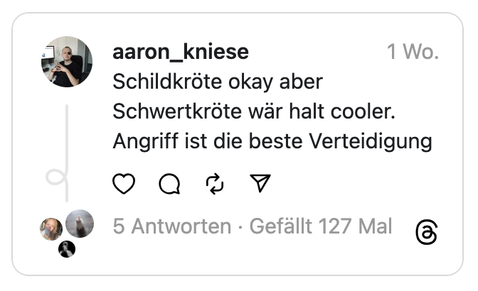 Schildkröte okay aber Schwertkröte wär halt cooler. Angriff ist die beste Verteidigung
