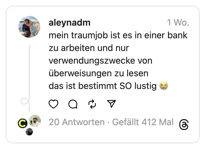mein traumjob ist es in einer bank zu arbeiten und nur verwendungszwecke von überweisungen zu lesen
das ist bestimmt SO lustig 😭