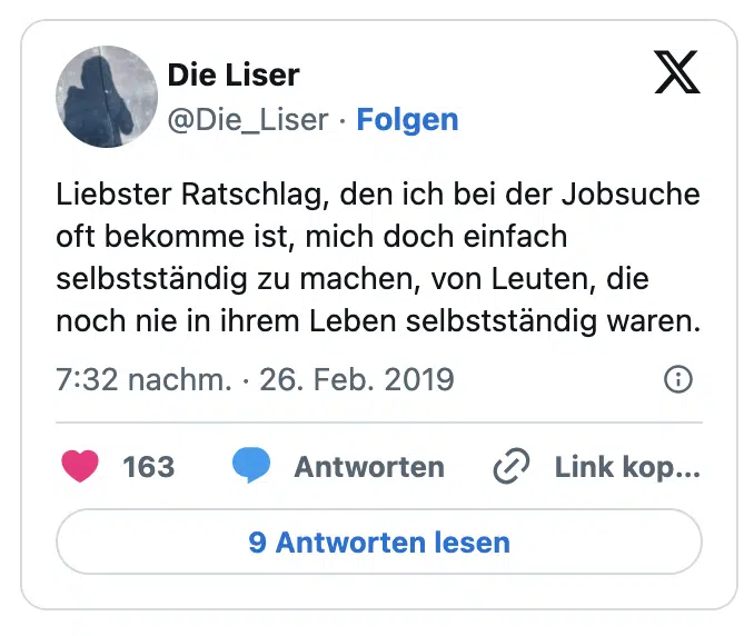 Liebster Ratschlag, den ich bei der Jobsuche oft bekomme ist, mich doch einfach selbstständig zu machen, von Leuten, die noch nie in ihrem Leben selbstständig waren.
