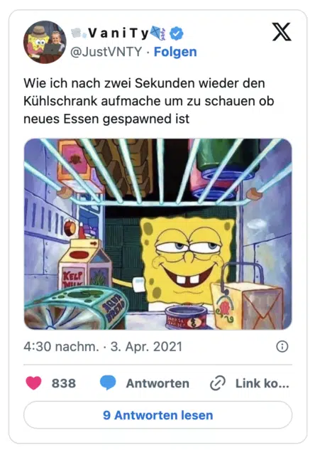 Wie ich nach zwei Sekunden wieder den Kühlschrank aufmache um zu schauen ob neues Essen gespawned ist

