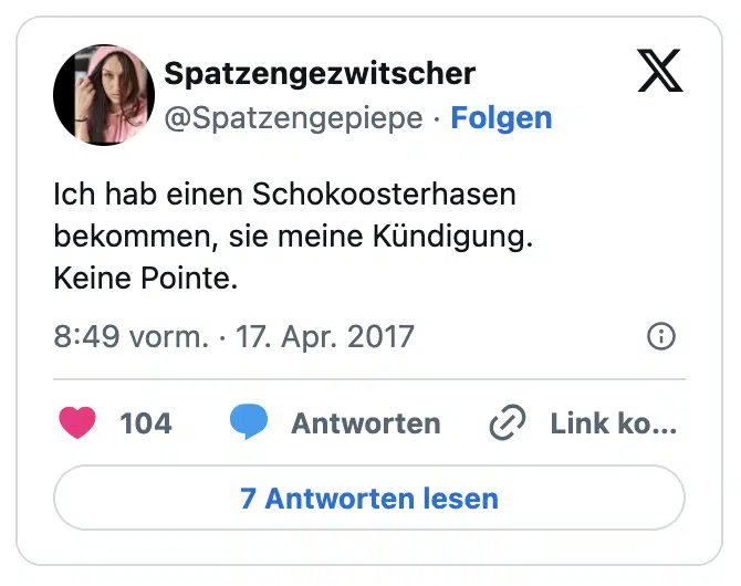 Ich hab einen Schokoosterhasen bekommen, sie meine Kündigung.
Keine Pointe.