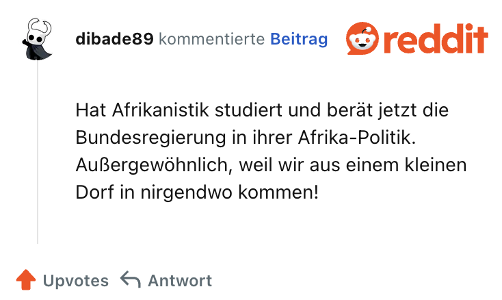 Hat Afrikanistik studiert und berät jetzt die Bundesregierung in ihrer Afrika-Politik. Außergewöhnlich, weil wir aus einem kleinen Dorf in nirgendwo kommen!