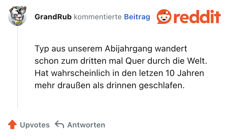 Typ aus unserem Abijahrgang wandert schon zum dritten mal Quer durch die Welt. Hat wahrscheinlich in den letzen 10 Jahren mehr draußen als drinnen geschlafen.