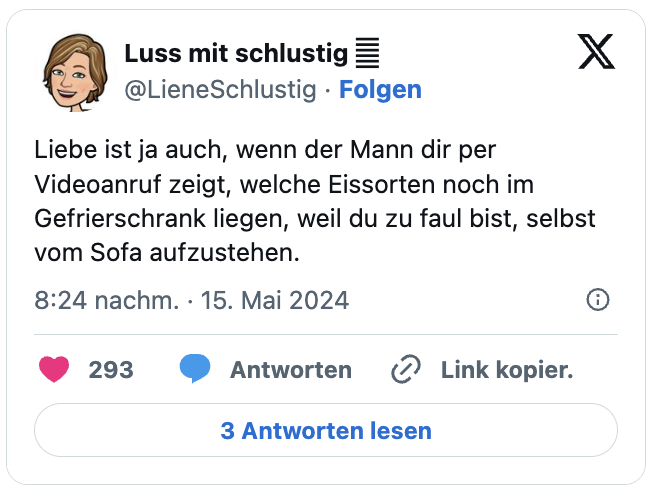 Liebe ist ja auch, wenn der Mann dir per Videoanruf zeigt, welche Eissorten noch im Gefrierschrank liegen, weil du zu faul bist, selbst vom Sofa aufzustehen.