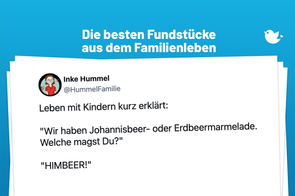 Die besten Fundstücke aus dem Familienleben: Leben mit Kindern kurz erklärt: "Wir haben Johannisbeer- oder Erdbeermarmelade. Welche magst Du?" "HIMBEER!"