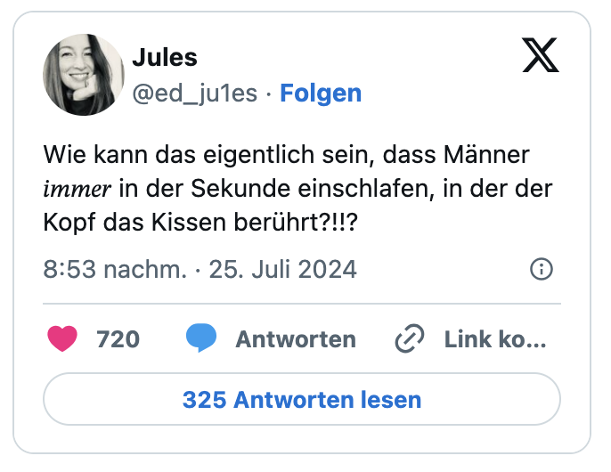Wie kann das eigentlich sein, dass Männer 𝑖𝑚𝑚𝑒𝑟 in der Sekunde einschlafen, in der der Kopf das Kissen berührt?!!?

