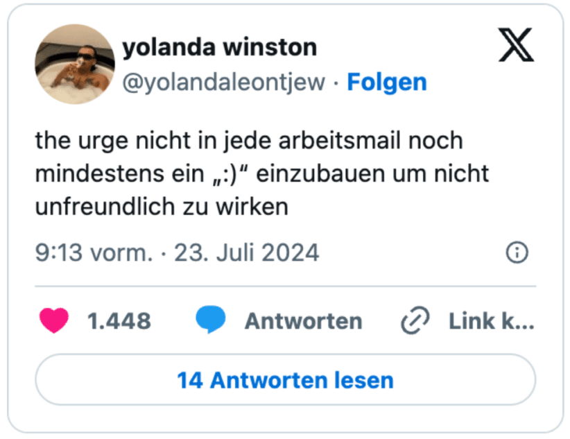 the urge nicht in jede arbeitsmail noch mindestens ein „:)“ einzubauen um nicht unfreundlich zu wirken