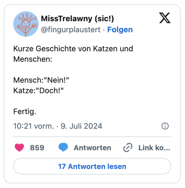 Kurze Geschichte von Katzen und Menschen:

Mensch:"Nein!"
Katze:"Doch!"

Fertig.
